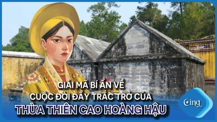 Giải mã cuộc đời đầy trắc trở của Thừa Thiên Cao Hoàng Hậu
