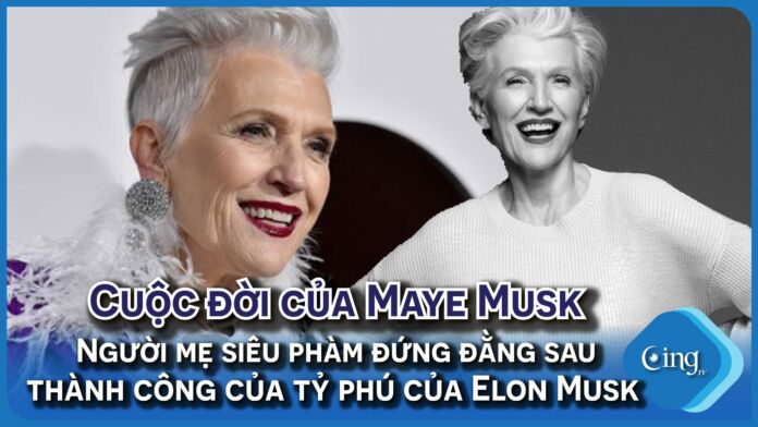 Maye Musk - Người mẹ siêu phàm đứng sau thành công của Elon Musk